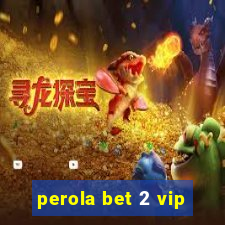 perola bet 2 vip